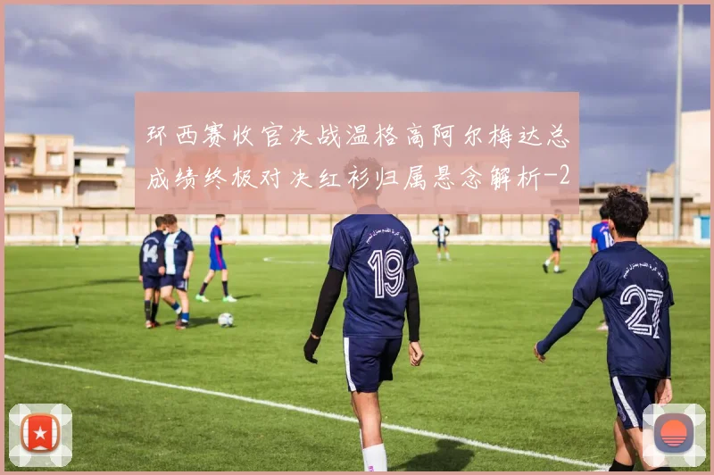 环西赛收官决战温格高阿尔梅达总成绩终极对决红衫归属悬念解析