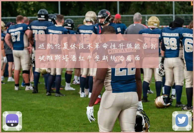 迈凯伦夏休技术革命性升级能否打破维斯塔潘红牛垄断统治局面